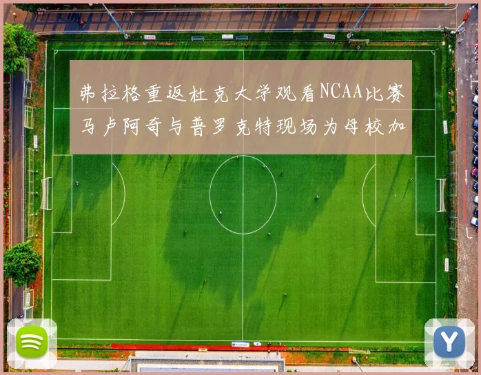 弗拉格重返杜克大学观看NCAA比赛马卢阿奇与普罗克特现场为母校加油助威