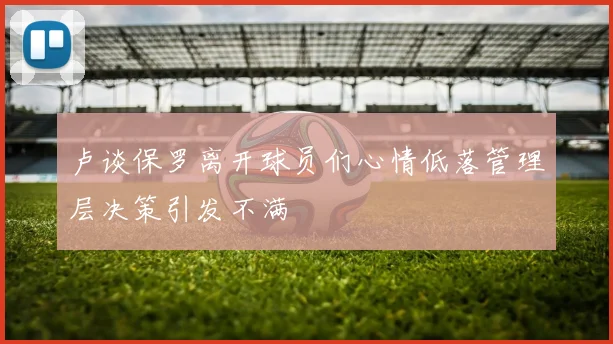 卢谈保罗离开球员们心情低落管理层决策引发不满